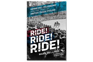 Ride! Ride! Ride!: Herne Hill Velodrome and the Story of British Track Cycling